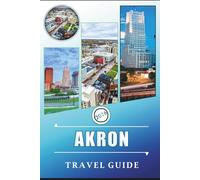 AKRON TRAVEL GUIDE 2026: Exploring Ohio’s Rubber City, Attractions, Cuyahoga Valley, Historic Sites, Outdoor Adventures, Local Eats, and Local Experiences