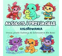 Aksolotl i Przyjaciele - Kolorowanka dla dzieci: Urocze i proste obrazki do kolorowania • Duże kształty • Idealna dla najmłodszych