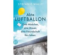 Akte Luftballon: Zwei Mädchen, eine Mauer, eine Freundschaft fürs Leben: 4733
