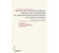 Akten Und Texte Zum Orden Der Ritter Und Bruder St. Johannis Des Evangelisten Aus Asien Und Europa: Eine Reprasentative Auswahl