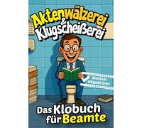 Aktenwälzerei & Klugscheißerei: Das Klobuch für Beamte - Das lustige Mitmachbuch für Beamte auf Lebenszeit, Kollegen & das Büro
