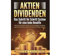 AKTIEN DIVIDENDEN - Das Schritt für Schritt System für eine hohe Rendite: Wie Sie an der Börse in Aktien und ETFs intelligent investieren, passives Einkommen erzielen und maximal Vermögen aufbauen