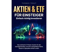 Aktien & ETF für Einsteiger. Einfach richtig investieren: Das praktische 5-Phasen-System für den Vermögensaufbau und eine unangreifbare Rente. Steuern & Sparpläne einfach erklärt.