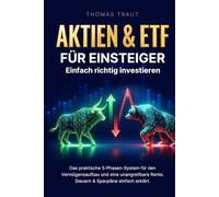 Aktien & ETF für Einsteiger. Einfach richtig investieren: Das praktische 5-Phasen-System für den Vermögensaufbau und eine unangreifbare Rente. Steuern & Sparpläne einfach erklärt.