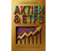 Aktien & ETFs für Börsen-Einsteiger - Das Finanz-Buch über Erfolg, Geldanlage und smarte Strategien: Das einzige Buch über Finanzen, Vermögensaufbau ... Börse, Trading, Investieren leicht erklärt