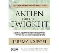 Aktien für die Ewigkeit: Das Standardwerk für die richtige Portfoliostrategie und eine kontinuierliche Rendite