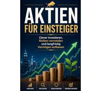 Aktien für Einsteiger: Clever investieren, Risiken vermeiden und langfristig Vermögen aufbauen