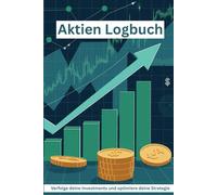Aktien Logbuch - Dein Schlüssel zu erfolgreichen Investitionen!: Starte noch heute deine Reise zu einem erfolgreichen Investor und lege den Grundstein für deine finanzielle Zukunft!