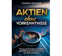 Aktien ohne Vorkenntnisse: Wie du als Einsteiger mit Aktien und ETFs besser als die Profis an der Börse investierst.