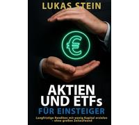 Aktien und ETFs für Einsteiger: Mit wenig Kapital langfristig Rendite erzielen - ohne großen Zeitaufwand