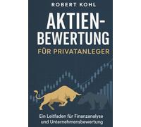 Aktienbewertung für Privatanleger: Die komplette Praxisanleitung zur erfolgreichen Aktienanalyse: Von Bilanzlesen über DCF- und Multiplikator-Modelle ... - Passives Einkommen - Finanzen - Wirtschaft)
