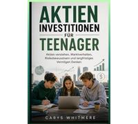 Aktieninvestitionen für Teenager: Aktien verstehen, Marktverhalten, Risikobewusstsein und langfristiges Vermögen Denken