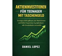 AKTIENINVESTITIONEN FÜR TEENAGER MIT TASCHENGELD: Vermögen früh aufbauen, den Markt lernen und kleine Ersparnisse in große finanzielle Gewohnheiten verwandeln