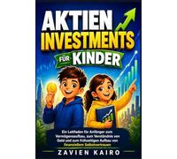 Aktieninvestments für Kinder: Ein Leitfaden für Anfänger zum Vermögensaufbau, zum Verständnis von Geld und zum frühzeitigen Aufbau von finanziellem Selbstvertrauen