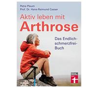 Aktiv leben mit Arthrose: Das Endlich-schmerzfrei-Buch