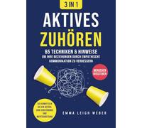 Aktives Zuhören [3-in-1]: 65 Techniken & Hinweise, um Ihre Beziehungen durch empathische Kommunikation zu verbessern. So vermitteln Sie ein Gefühl von Verständnis und Wertschät