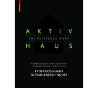 Aktivhaus - The Reference Work: From Passivhaus to Energy-Plus House
