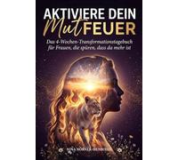 Aktiviere dein Mutfeuer - Das 4-Wochen-Transformationstagebuch für Frauen, die spüren, dass da mehr ist.: Inkl. Meditationen & Audio-Training
