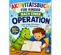 AKTIVITÄTSBUCH FÜR KINDER NACH EINER OPERATION: Wortsuchen, Labyrinthe, Kreuzworträtsel, Sudoku, Tic-Tac-Toe und Ausmalspaß für Kinder nach einer ... gegen Langeweile während der Erholung