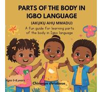 AKỤKỤ AHỤ MMADU (PARTS OF THE BODY): A fun Guide for Learning parts of the Body in Igbo language