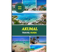 AKUMAL TRAVEL GUIDE 2025-2026: Plan Your Memorable Akumal Mexico Getaway with Updated Travel Tips, Insider Insights, Eco Adventures, and Hidden Gems
