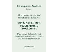 Akupressur für die fünf klimatischen Extreme: Wind, Kälte, Hitze, Feuchtigkeit & Trockenheit: Präventive Selbsthilfe mit TCM-Punkten bei allen Wetter- ... 4 (Die Akupressur-Apotheke)
