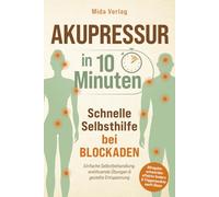 Akupressur in 10 Minuten - Schnelle Selbsthilfe bei Blockaden: Einfache Selbstbehandlung, wohltuende Übungen & gezielte Entspannung - Alltagsbeschwerden effektiv lindern & Triggerpunkte sanft lösen