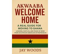AKWAABA WELCOME HOME: A Real Guide For Moving To Ghana
