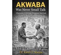 AKWABA Was Never Small Talk: Ghanaian Greetings, Diaspora Survival, and the Politics of Belonging