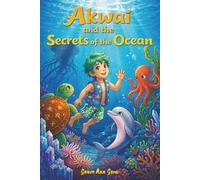 Akwai and the Secrets of the Ocean: Underwater Tales of Kindness, Courage, and Friendship