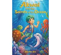 Akwai and the Secrets of the Ocean: Underwater Tales of Kindness, Courage, and Friendship