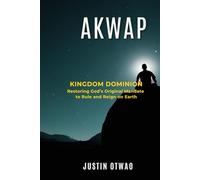 AKWAP: Kingdom Dominion: Restoring God’s Original Mandate to Rule and Reign on Earth