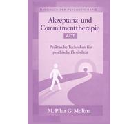 Akzeptanz- und Commitmenttherapie. ACT: Praktische Techniken für psychische Flexibilität (Handbuch der Psychotherapie)