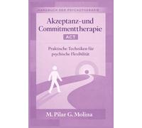 Akzeptanz- und Commitmenttherapie. ACT: Praktische Techniken für psychische Flexibilität (Handbuch der Psychotherapie)