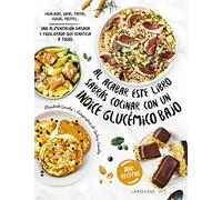 Al acabar este libro sabrás cocinar con un índice glucémico bajo: Una alimentación variada y equilibrada que beneficia a todos (LAROUSSE - Libros Ilustrados/ Prácticos - Gastronomía)