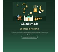 Al-Alimah: Stories of Aisha, the Mother of the Believers Who Shined with Knowledge - Illustrated Islamic Book for Little Muslims Ages 4 and Up