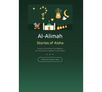Al-Alimah: Stories of Aisha, the Mother of the Believers Who Shined with Knowledge - Illustrated Islamic Book for Little Muslims Ages 4 and Up