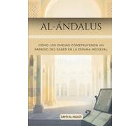 Al-Ándalus: Cómo los Omeyas construyeron un paraíso del saber en la España medieval. (Colección de Historia Islámica Temprana)