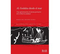 Al-Ándalus desde el mar: Una aproximación al sistema portuario de la Almería andalusí: 3012 (British Archaeological Reports International Series)