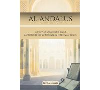 Al-Andalus: How the Umayyads Built a Paradise of Learning in Medieval Spain (Early Islamic History Collection)