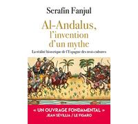 Al Andalus : l'invention d'un mythe: La réalité historique de l'Espagne des trois cultures