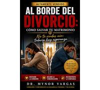 Al Borde del Divorcio: Cómo Salvar tu Matrimonio: No te rindas aún: todavía hay esperanza