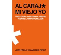Al carajo mi viejo yo.: Cómo crear un sistema de hábitos y vencer la procrastinación.