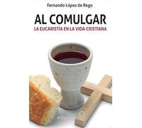 AL COMULGAR: La Eucaristía en la vida cristiana