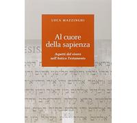 Al cuore della sapienza. Aspetti del vivere nell'Antico Testamento (Biblica)