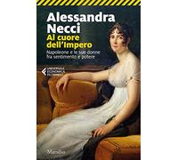 Al cuore dell'Impero. Napoleone e le sue donne fra sentimento e potere (Universale economica Feltrinelli)