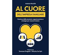Al cuore dell'impresa familiare: Gestione delle emozioni, organizzazione e strategia per crescere insieme