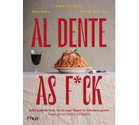 Al Dente As F*ck: Selbst gemachte Pasta, bei der sogar Nonnas ins Schwärmen geraten. Rezepte zwischen Tradition und Rebellion | Pasta selber machen von Hand und mit Nudelmaschine