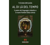 Al di là del tempo. Il potere del linguaggio simbolico e le nuove frontiere della scienza (Scaffale aperto)