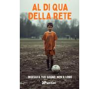 Al di qua della rete: Insegui il tuo sogno, tra calcio, pressioni e resilienza